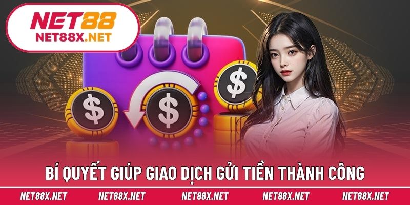 Bí quyết giúp giao dịch gửi tiền thành công