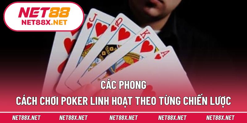 Các phong cách chơi Poker linh hoạt theo từng chiến lược