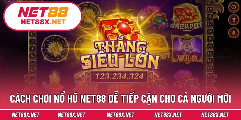Cách chơi nổ hũ Net88 dễ tiếp cận cho cả người mới
