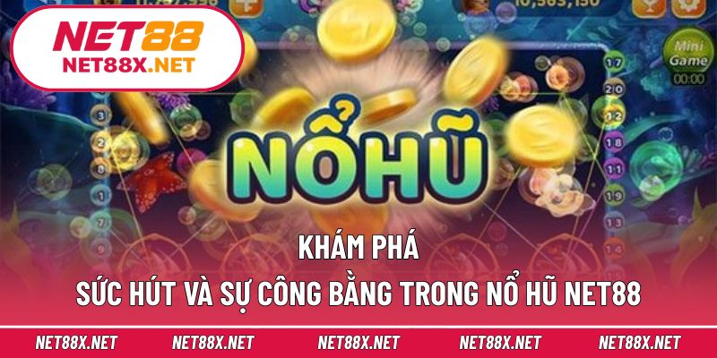 Khám phá sức hút và sự công bằng trong nổ hũ Net88