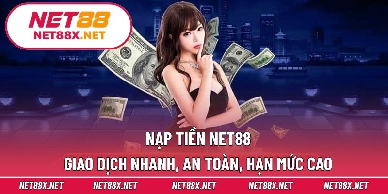 Nạp Tiền Net88 – Giao Dịch Nhanh, An Toàn, Hạn Mức Cao
