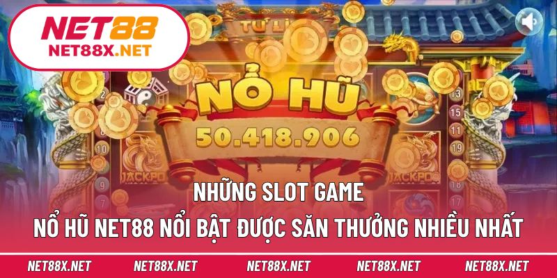 Những slot game nổ hũ Net88 nổi bật được săn thưởng nhiều nhất