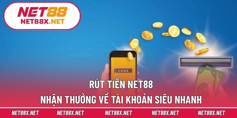 Rút Tiền Net88 – Nhận Thưởng Về Tài Khoản Siêu Nhanh