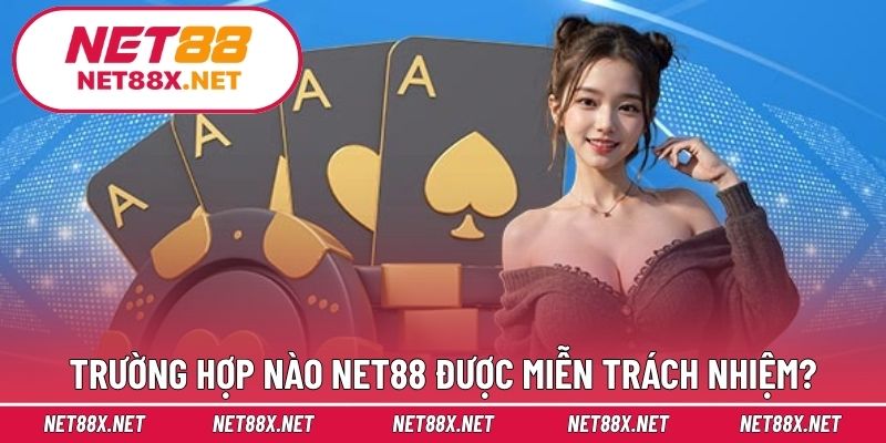 Trường hợp nào Net88 được miễn trách nhiệm?